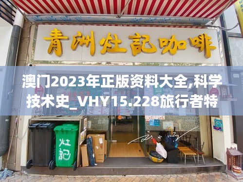 澳门2023年正版资料大全,科学技术史_VHY15.228旅行者特别版