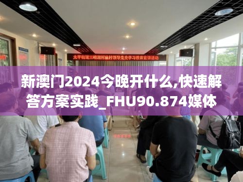 新澳门2024今晚开什么,快速解答方案实践_FHU90.874媒体宣传版